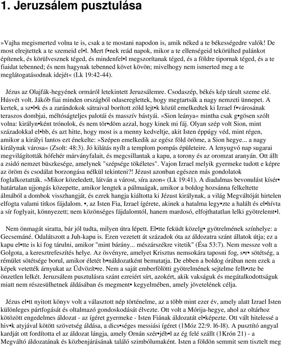 hagynak tebenned követ kövön; mivelhogy nem ismerted meg a te meglátogatásodnak idejét«(lk 19:42-44). Jézus az Olajfák-hegyének ormáról letekintett Jeruzsálemre. Csodaszép, békés kép tárult szeme elé.