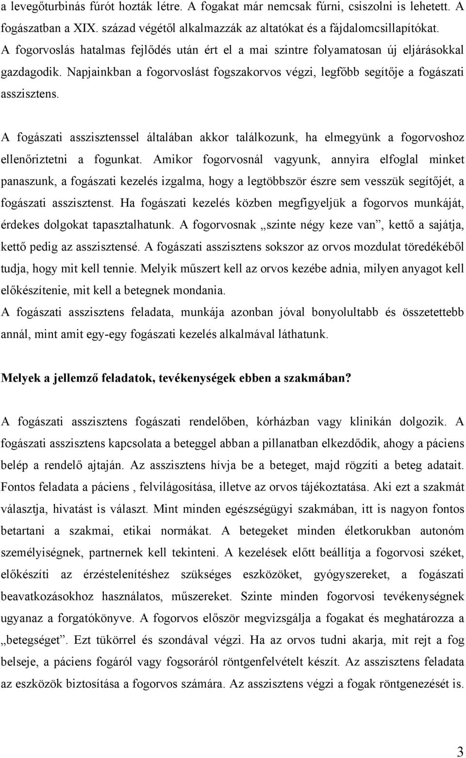 A fogászati asszisztenssel általában akkor találkozunk, ha elmegyünk a fogorvoshoz ellenőriztetni a fogunkat.