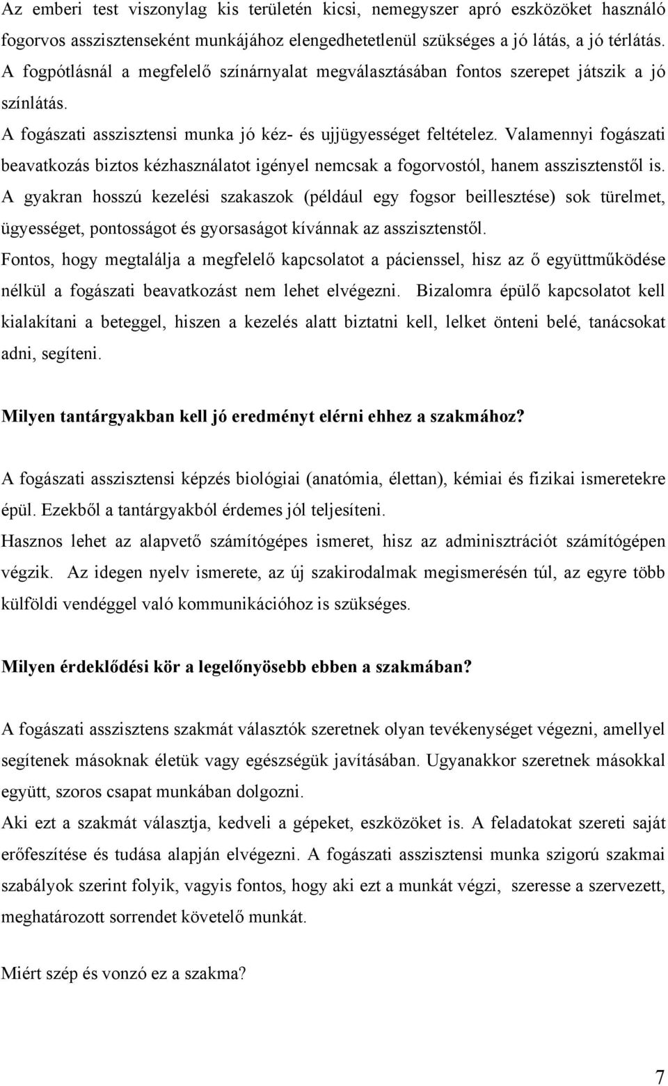 Valamennyi fogászati beavatkozás biztos kézhasználatot igényel nemcsak a fogorvostól, hanem asszisztenstől is.