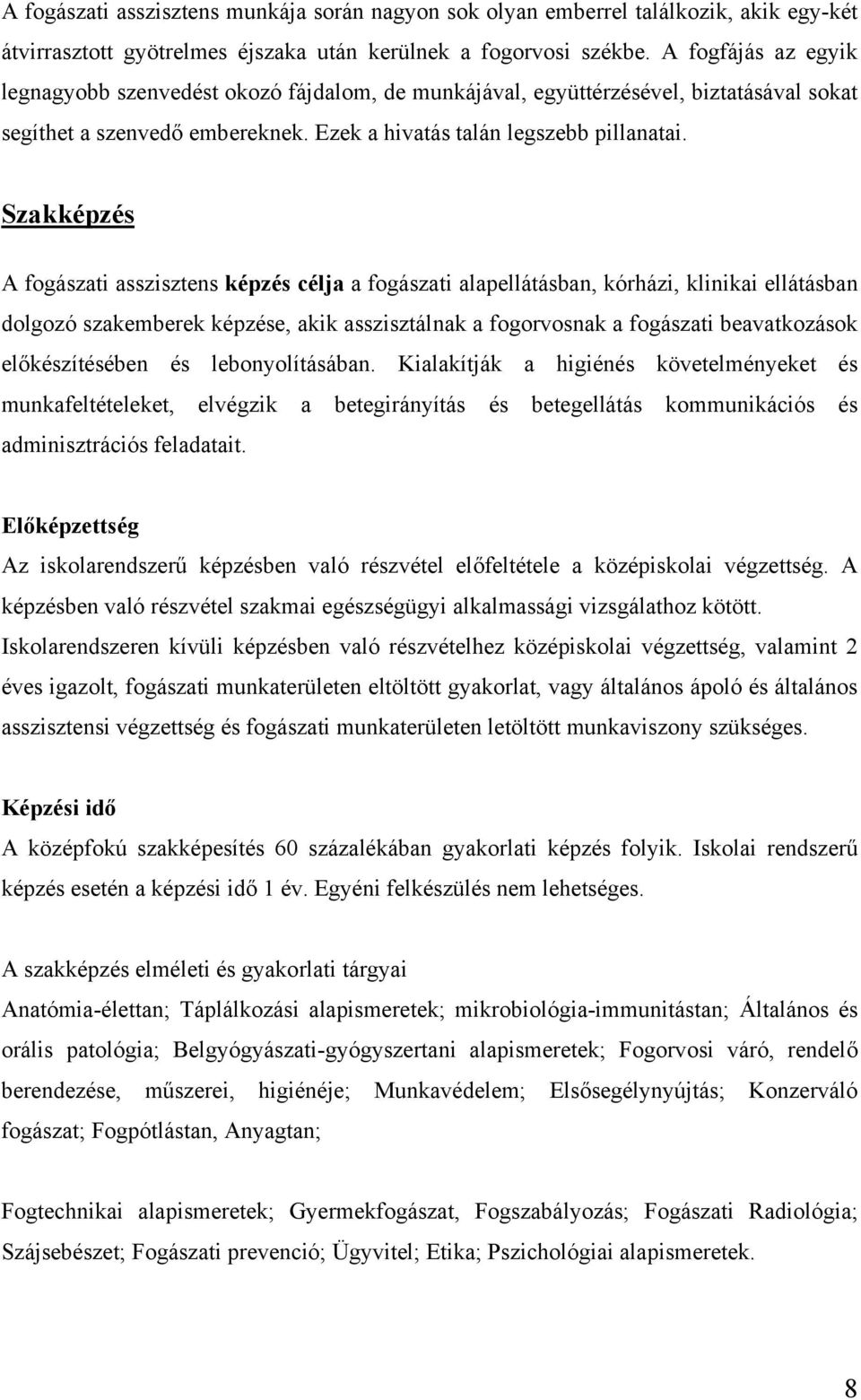 Szakképzés A fogászati asszisztens képzés célja a fogászati alapellátásban, kórházi, klinikai ellátásban dolgozó szakemberek képzése, akik asszisztálnak a fogorvosnak a fogászati beavatkozások