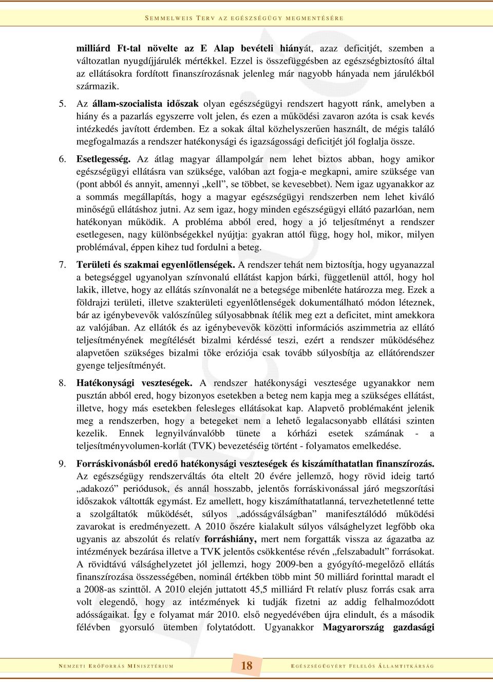 Az állam-szocialista időszak olyan egészségügyi rendszert hagyott ránk, amelyben a hiány és a pazarlás egyszerre volt jelen, és ezen a működési zavaron azóta is csak kevés intézkedés javított