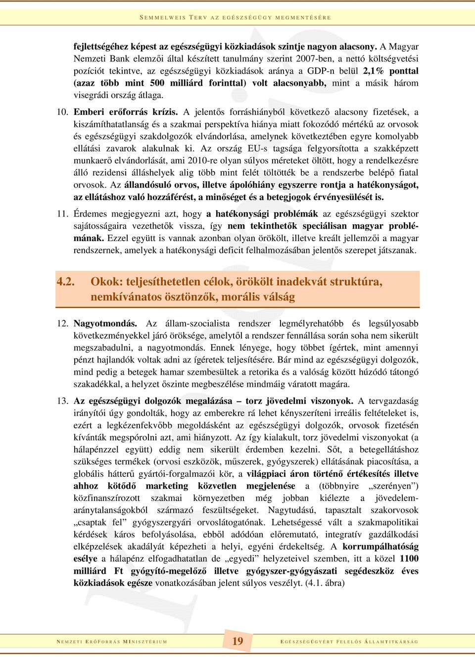 milliárd forinttal) volt alacsonyabb, mint a másik három visegrádi ország átlaga. 10. Emberi erőforrás krízis.