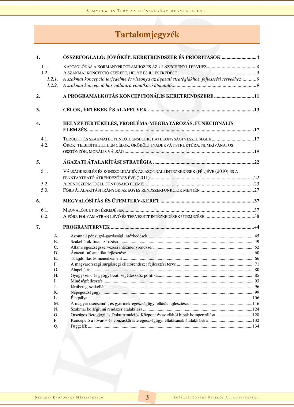 .. 9 2. A PROGRAMALKOTÁS KONCEPCIONÁLIS KERETRENDSZERE... 11 3. CÉLOK, ÉRTÉKEK ÉS ALAPELVEK... 13 4. HELYZETÉRTÉKELÉS, PROBLÉMA-MEGHATÁROZÁS, FUNKCIONÁLIS ELEMZÉS... 17 4.1. TERÜLETI ÉS SZAKMAI EGYENLŐTLENSÉGEK, HATÉKONYSÁGI VESZTESÉGEK.