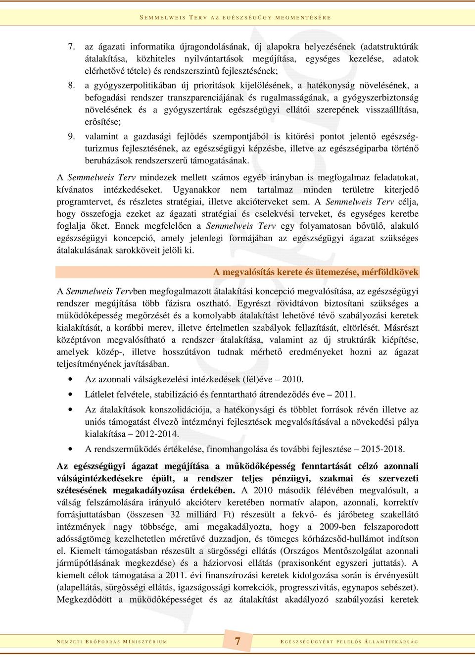 a gyógyszerpolitikában új prioritások kijelölésének, a hatékonyság növelésének, a befogadási rendszer transzparenciájának és rugalmasságának, a gyógyszerbiztonság növelésének és a gyógyszertárak