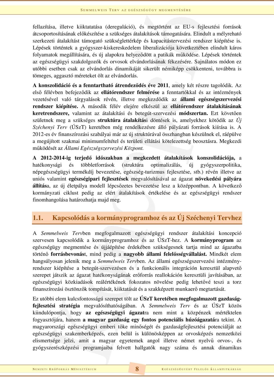 Lépések történtek a gyógyszer-kiskereskedelem liberalizációja következtében elindult káros folyamatok megállítására, és új alapokra helyeződött a patikák működése.