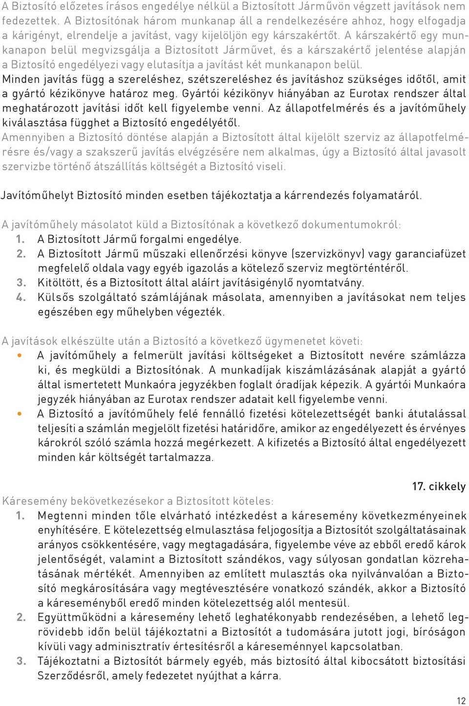 A kárszakértő egy munkanapon belül megvizsgálja a Biztosított Járművet, és a kárszakértő jelentése alapján a Biztosító engedélyezi vagy elutasítja a javítást két munkanapon belül.