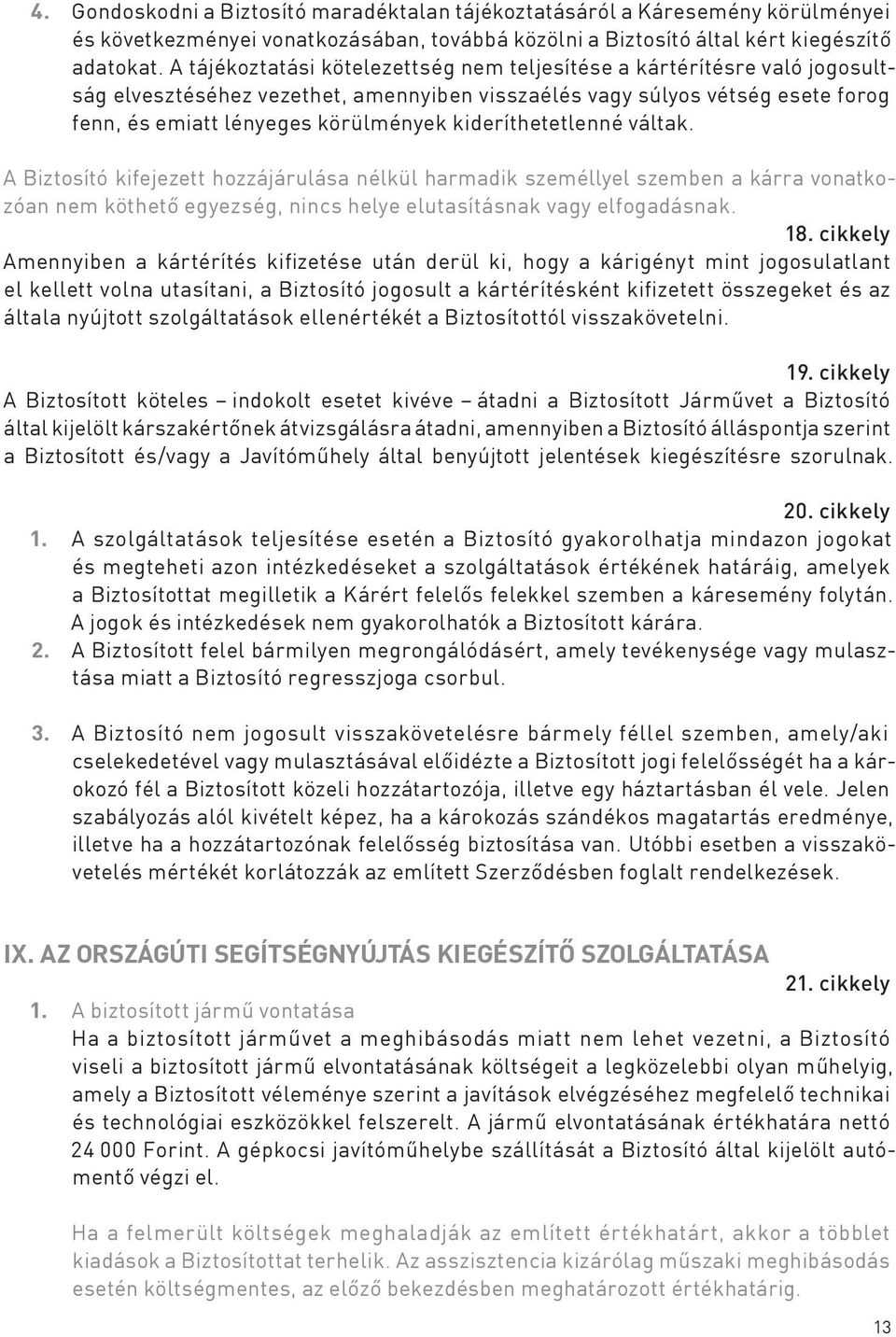 kideríthetetlenné váltak. A Biztosító kifejezett hozzájárulása nélkül harmadik személlyel szemben a kárra vonatkozóan nem köthető egyezség, nincs helye elutasításnak vagy elfogadásnak. 18.