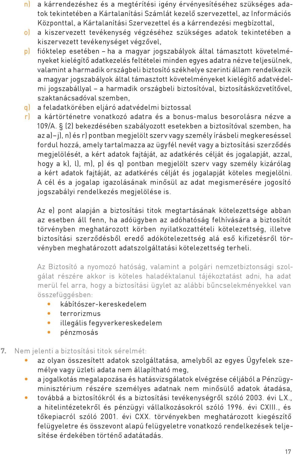 követelményeket kielégítő adatkezelés feltételei minden egyes adatra nézve teljesülnek, valamint a harmadik országbeli biztosító székhelye szerinti állam rendelkezik a magyar jogszabályok által