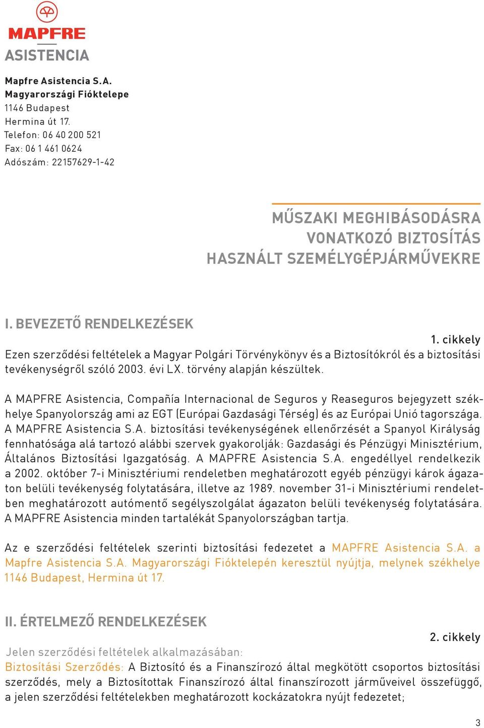 cikkely Ezen szerződési feltételek a Magyar Polgári Törvénykönyv és a Biztosítókról és a biztosítási tevékenységről szóló 2003. évi LX. törvény alapján készültek.