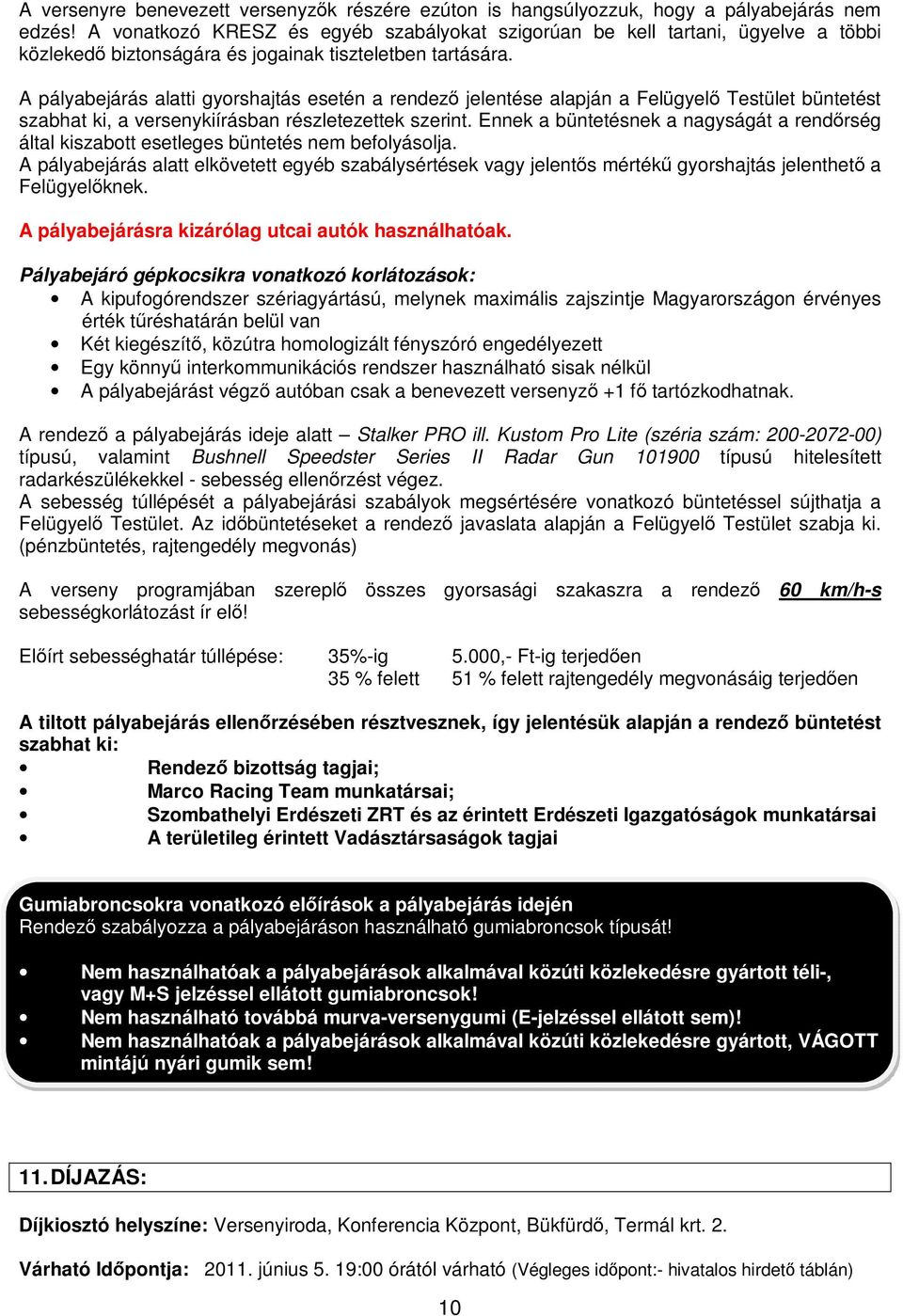 A pályabejárás alatti gyorshajtás esetén a rendezı jelentése alapján a Felügyelı Testület büntetést szabhat ki, a versenykiírásban részletezettek szerint.