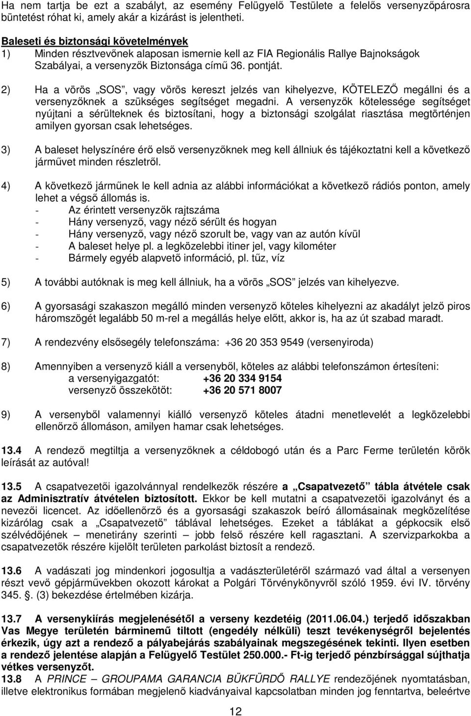 2) Ha a vörös SOS, vagy vörös kereszt jelzés van kihelyezve, KÖTELEZİ megállni és a versenyzıknek a szükséges segítséget megadni.