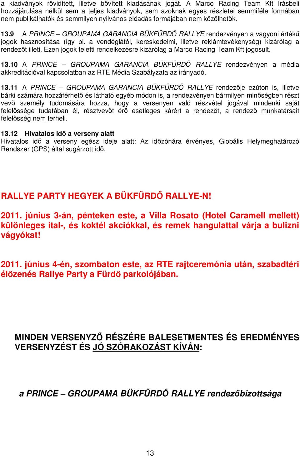 közölhetık. 13.9 A PRINCE GROUPAMA GARANCIA BÜKFÜRDİ RALLYE rendezvényen a vagyoni értékő jogok hasznosítása (így pl.