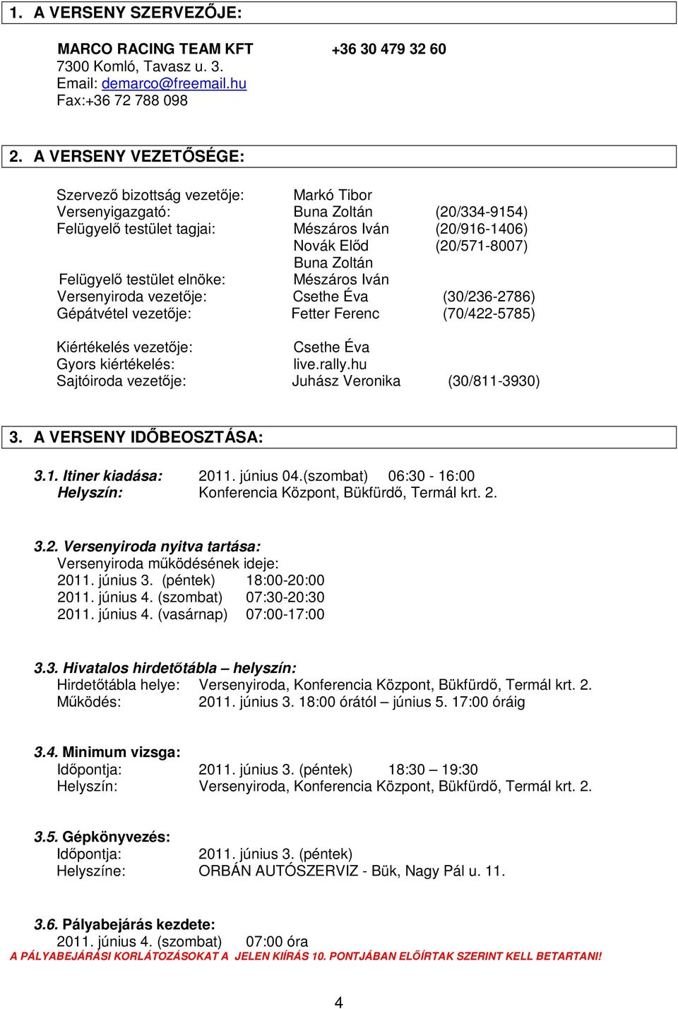 Felügyelı testület elnöke: Mészáros Iván Versenyiroda vezetıje: Csethe Éva (30/236-2786) Gépátvétel vezetıje: Fetter Ferenc (70/422-5785) Kiértékelés vezetıje: Csethe Éva Gyors kiértékelés: live.