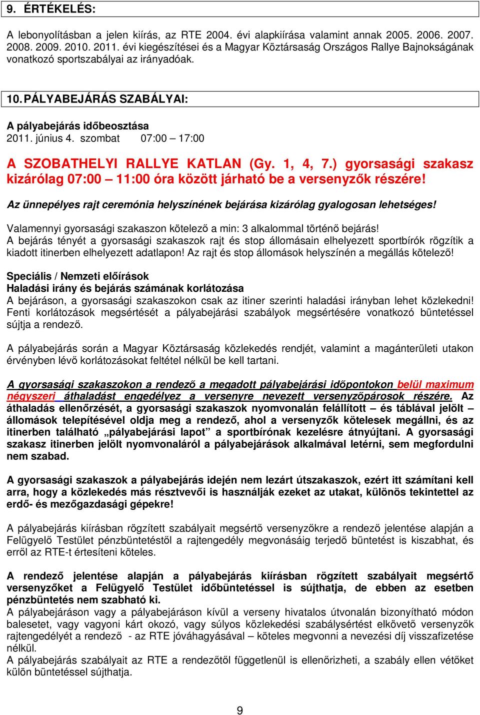 szombat 07:00 17:00 A SZOBATHELYI RALLYE KATLAN (Gy. 1, 4, 7.) gyorsasági szakasz kizárólag 07:00 11:00 óra között járható be a versenyzık részére!