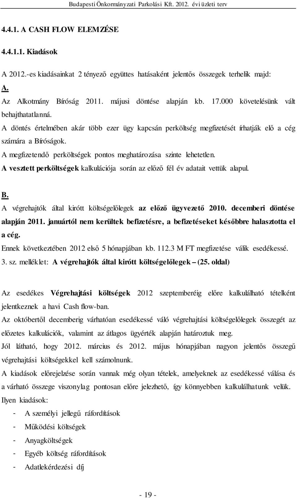 A megfizetendő perköltségek pontos meghatározása szinte lehetetlen. A vesztett perköltségek kalkulációja során az előző fél év adatait vettük alapul. B.