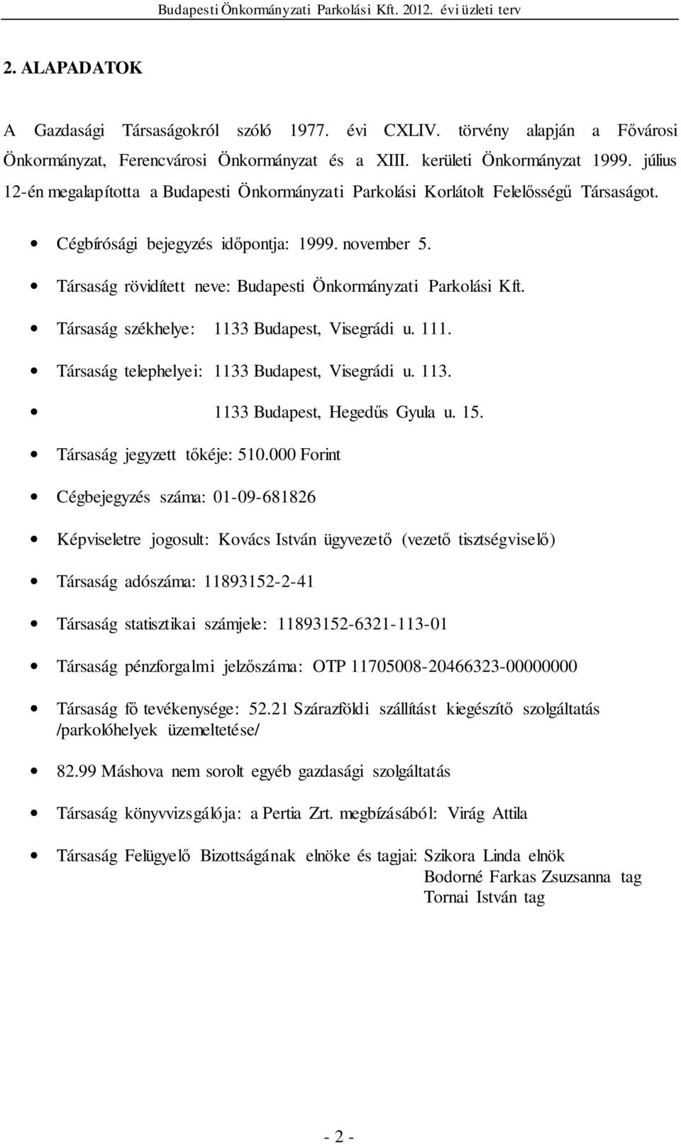 Társaság rövidített neve: Budapesti Önkormányzati Parkolási Kft. Társaság székhelye: 1133 Budapest, Visegrádi u. 111. Társaság telephelyei: 1133 Budapest, Visegrádi u. 113. 1133 Budapest, Hegedűs Gyula u.