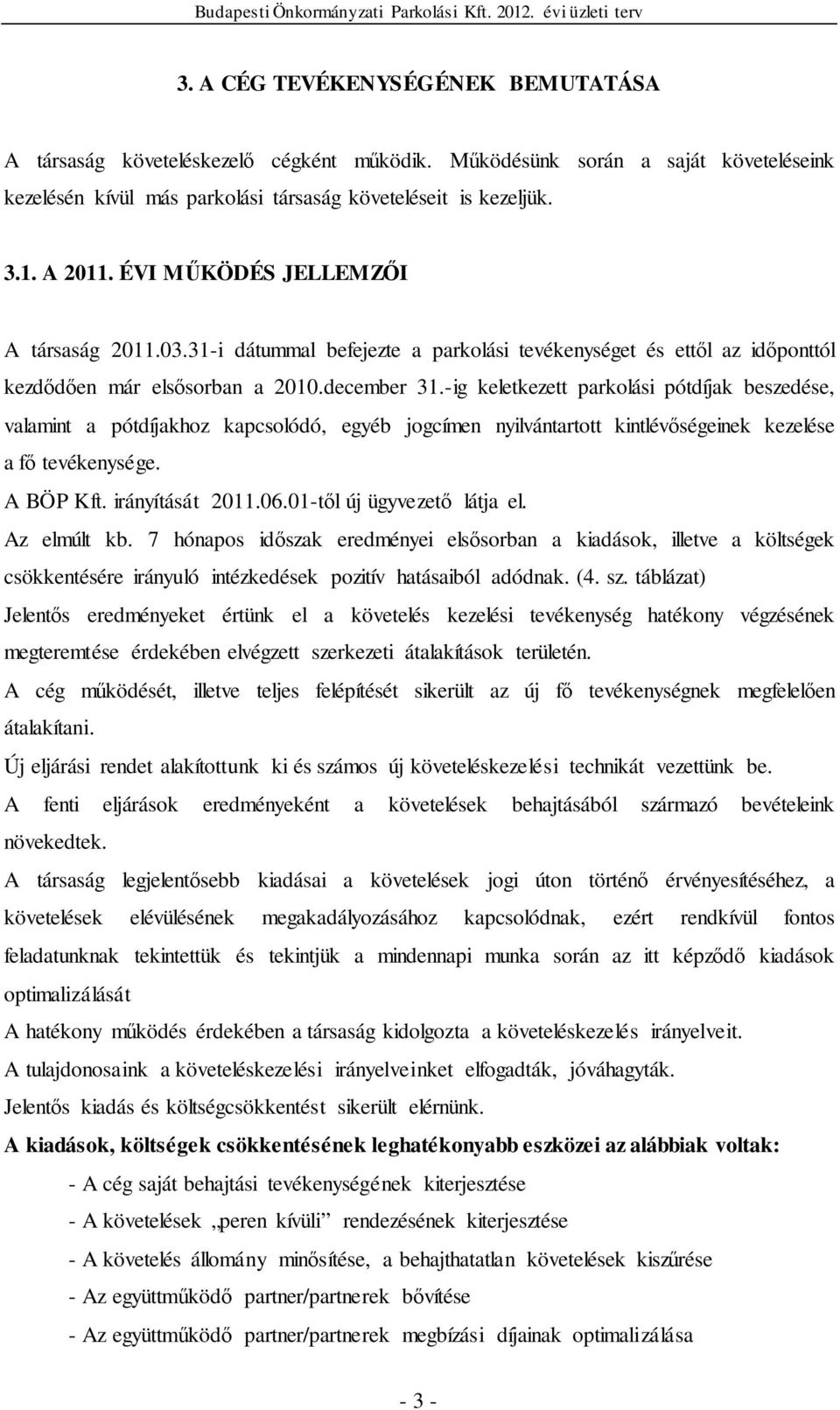 -ig keletkezett parkolási pótdíjak beszedése, valamint a pótdíjakhoz kapcsolódó, egyéb jogcímen nyilvántartott kintlévőségeinek kezelése a fő tevékenysége. A BÖP Kft. irányítását 2011.06.