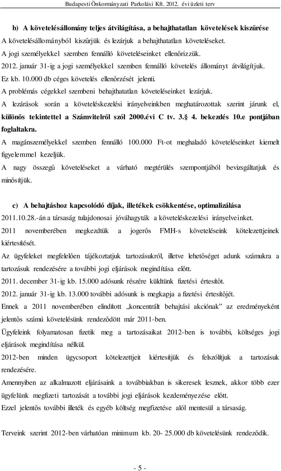 000 db céges követelés ellenőrzését jelenti. A problémás cégekkel szembeni behajthatatlan követeléseinket lezárjuk.