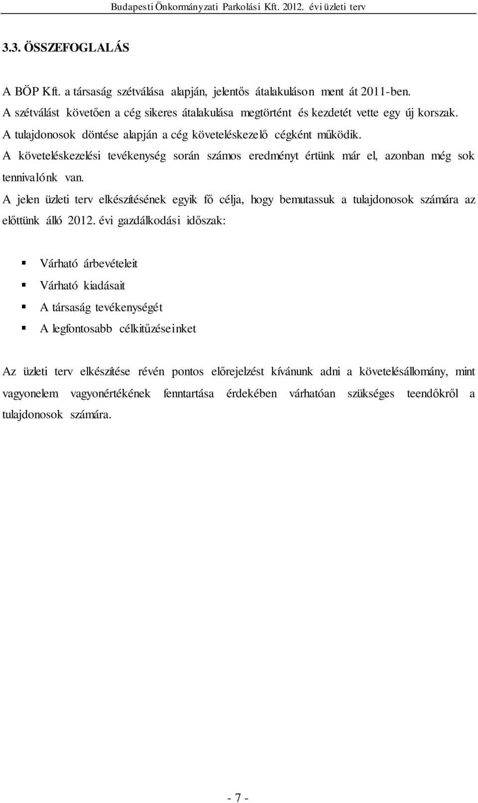 A jelen üzleti terv elkészítésének egyik fő célja, hogy bemutassuk a tulajdonosok számára az előttünk álló 2012.