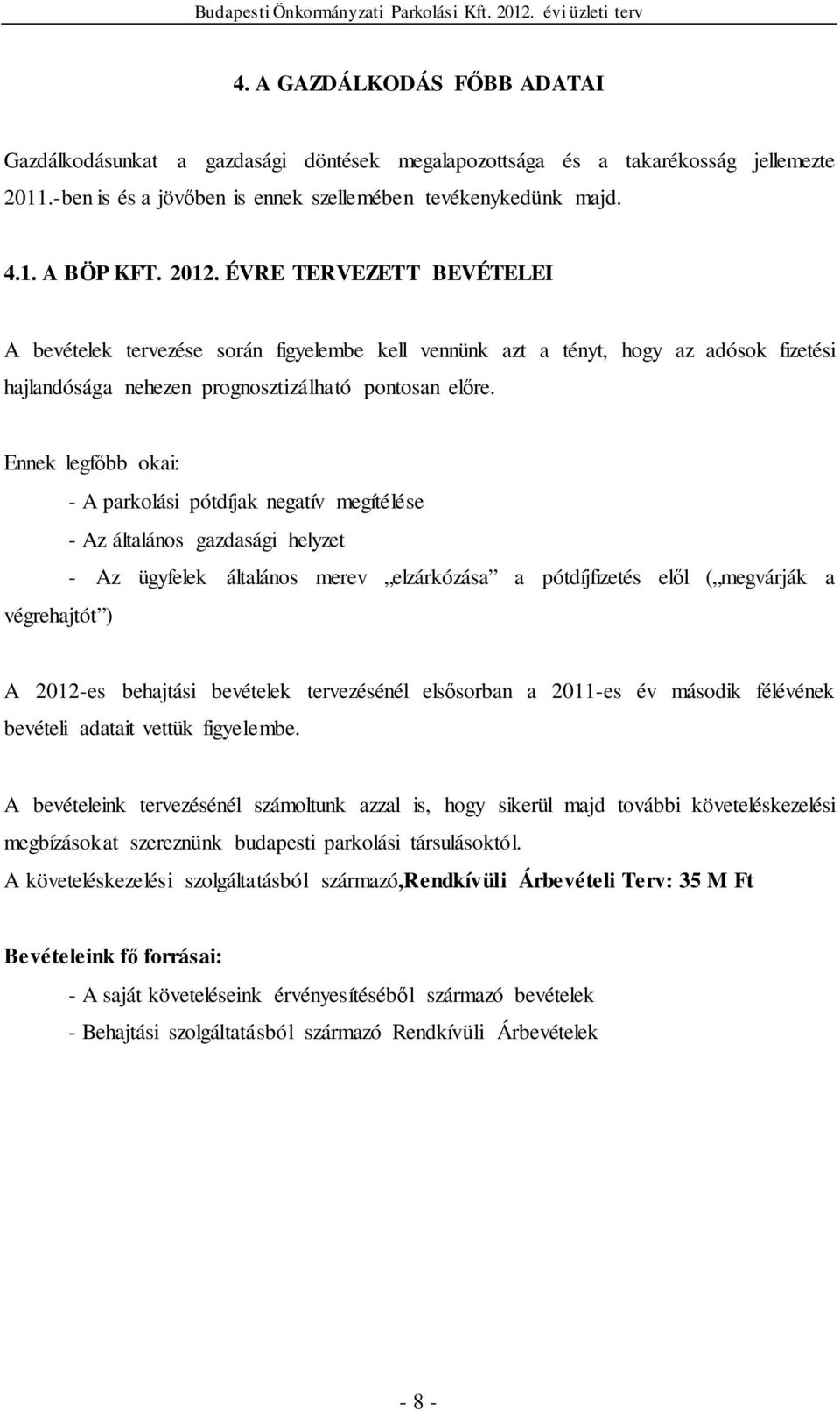 Ennek legfőbb okai: - A parkolási pótdíjak negatív megítélése - Az általános gazdasági helyzet - Az ügyfelek általános merev elzárkózása a pótdíjfizetés elől ( megvárják a végrehajtót ) A 2012-es