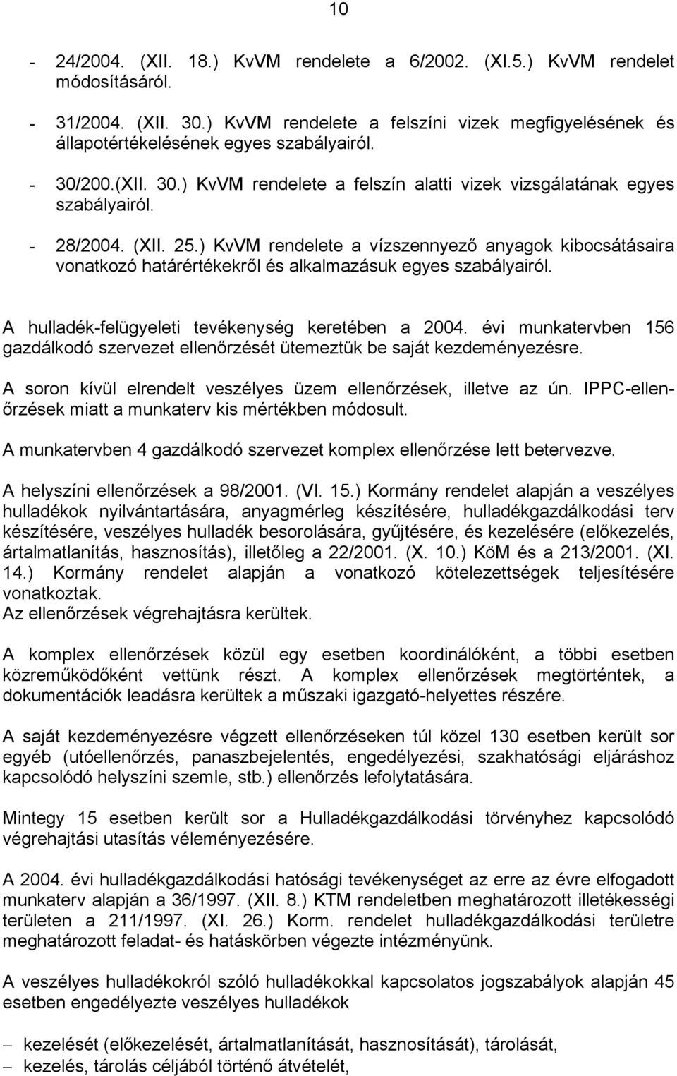 ) KvVM rendelete a vízszennyező anyagok kibocsátásaira vonatkozó határértékekről és alkalmazásuk egyes szabályairól. A hulladék-felügyeleti tevékenység keretében a 2004.