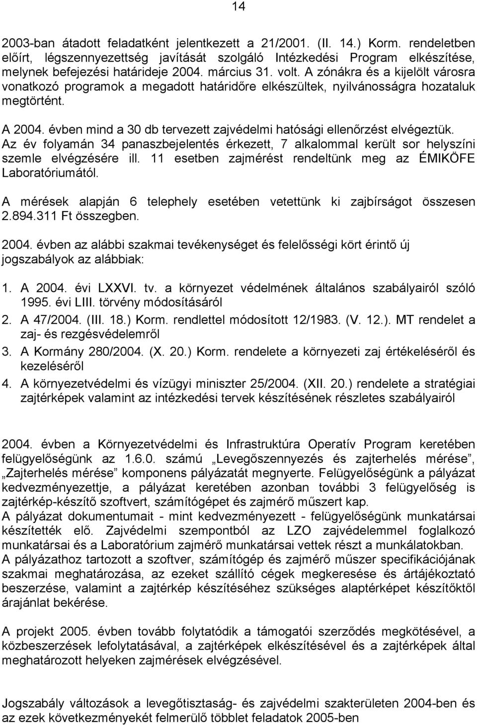 évben mind a 30 db tervezett zajvédelmi hatósági ellenőrzést elvégeztük. Az év folyamán 34 panaszbejelentés érkezett, 7 alkalommal került sor helyszíni szemle elvégzésére ill.