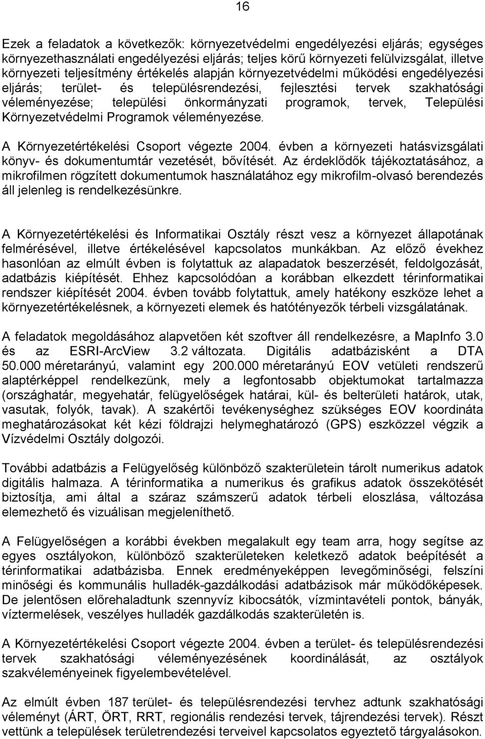 Települési Környezetvédelmi Programok véleményezése. A Környezetértékelési Csoport végezte 2004. évben a környezeti hatásvizsgálati könyv- és dokumentumtár vezetését, bővítését.