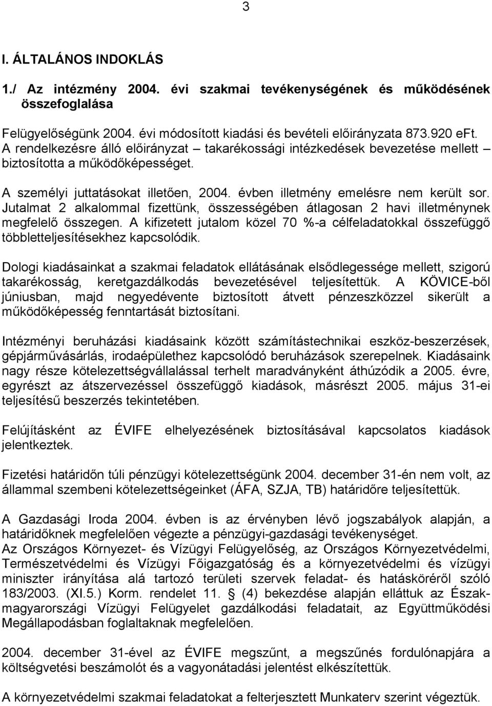 Jutalmat 2 alkalommal fizettünk, összességében átlagosan 2 havi illetménynek megfelelő összegen. A kifizetett jutalom közel 70 %-a célfeladatokkal összefüggő többletteljesítésekhez kapcsolódik.