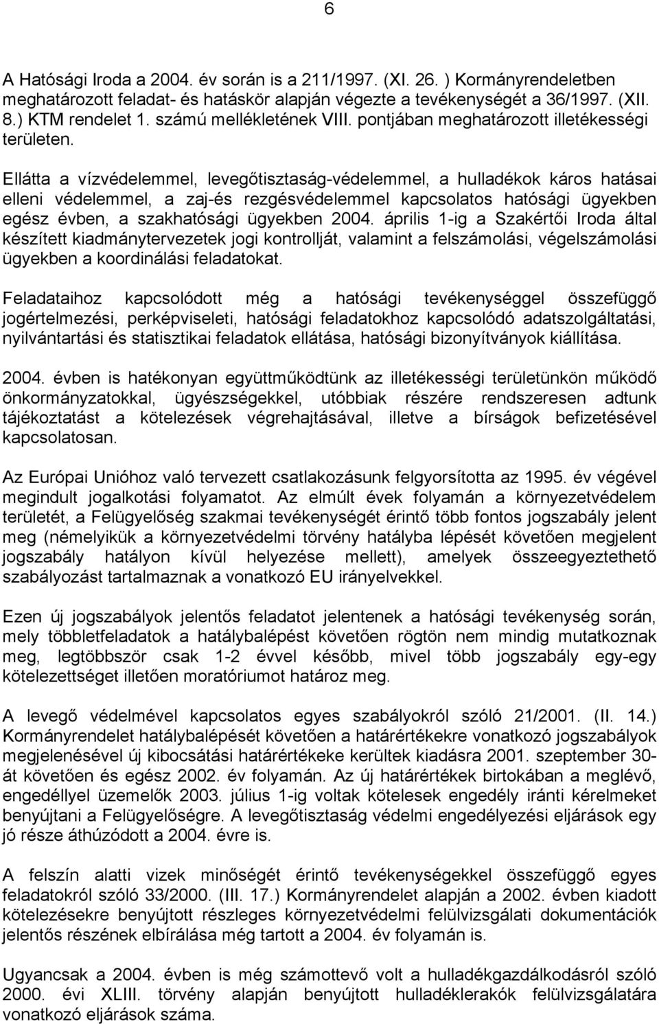 Ellátta a vízvédelemmel, levegőtisztaság-védelemmel, a hulladékok káros hatásai elleni védelemmel, a zaj-és rezgésvédelemmel kapcsolatos hatósági ügyekben egész évben, a szakhatósági ügyekben 2004.