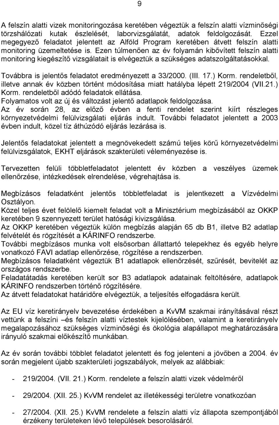 Ezen túlmenően az év folyamán kibővített felszín alatti monitoring kiegészítő vizsgálatait is elvégeztük a szükséges adatszolgáltatásokkal. Továbbra is jelentős feladatot eredményezett a 33/2000.