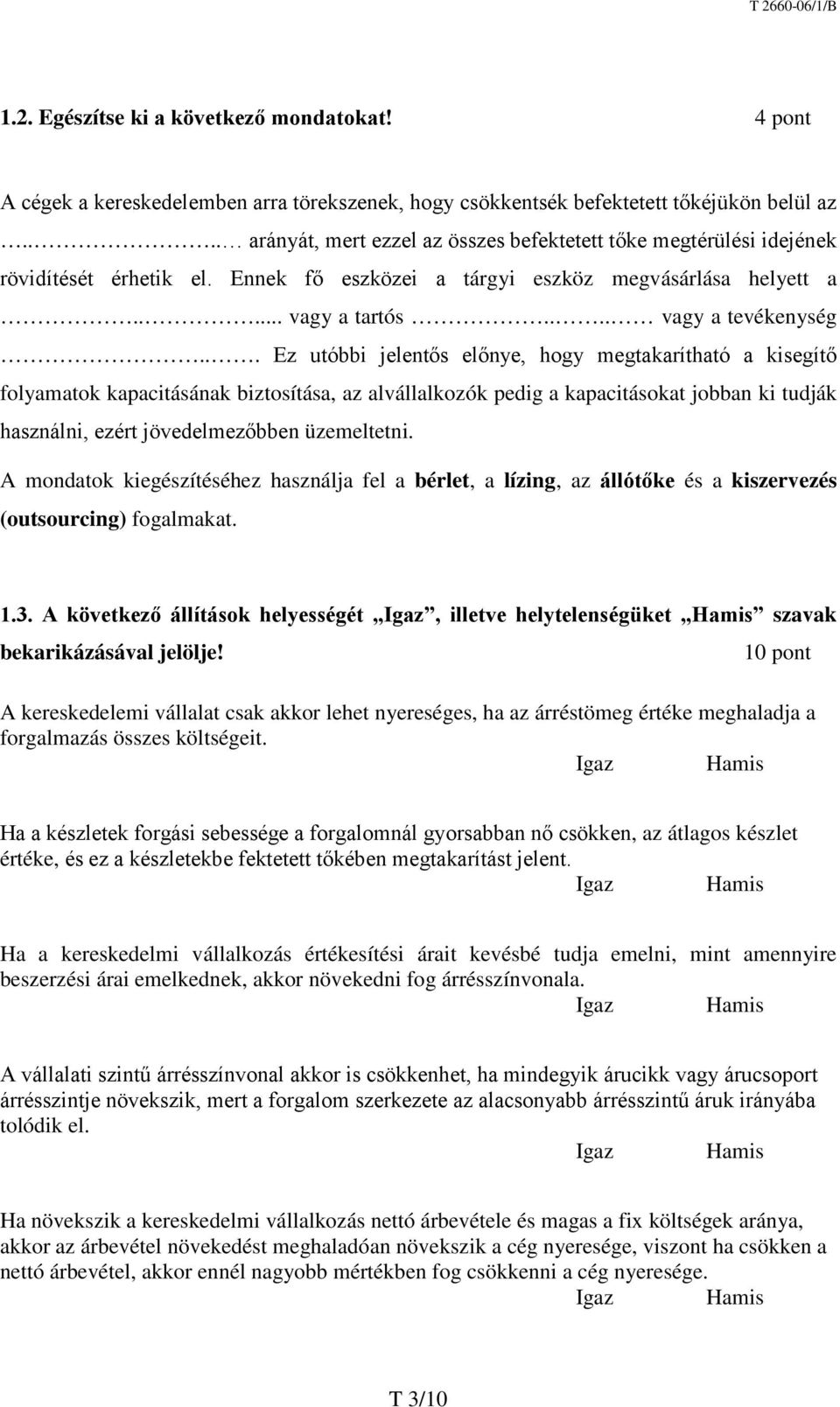 .. Ez utóbbi jelentős előnye, hogy megtakarítható a kisegítő folyamatok kapacitásának biztosítása, az alvállalkozók pedig a kapacitásokat jobban ki tudják használni, ezért jövedelmezőbben üzemeltetni.