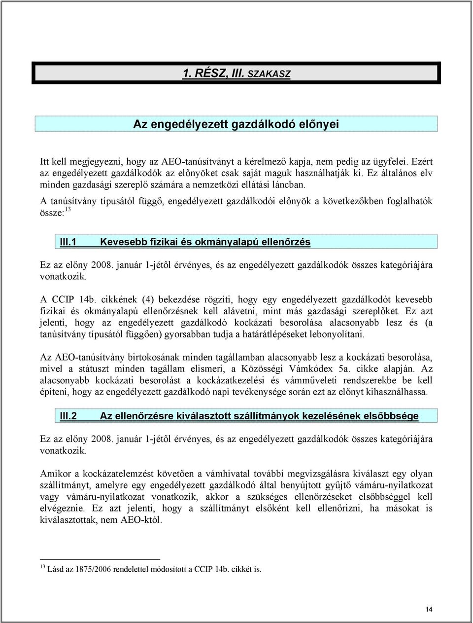 A tanúsítvány típusától függő, engedélyezett gazdálkodói előnyök a következőkben foglalhatók össze: 13 III.1 Kevesebb fizikai és okmányalapú ellenőrzés Ez az előny 2008.