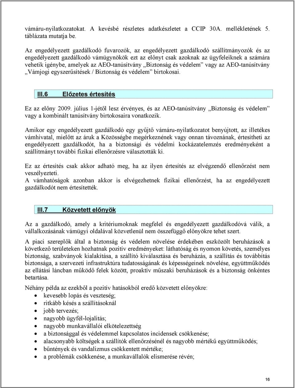 amelyek az AEO-tanúsítvány Biztonság és védelem vagy az AEO-tanúsítvány Vámjogi egyszerűsítések / Biztonság és védelem birtokosai. III.6 Előzetes értesítés Ez az előny 2009.