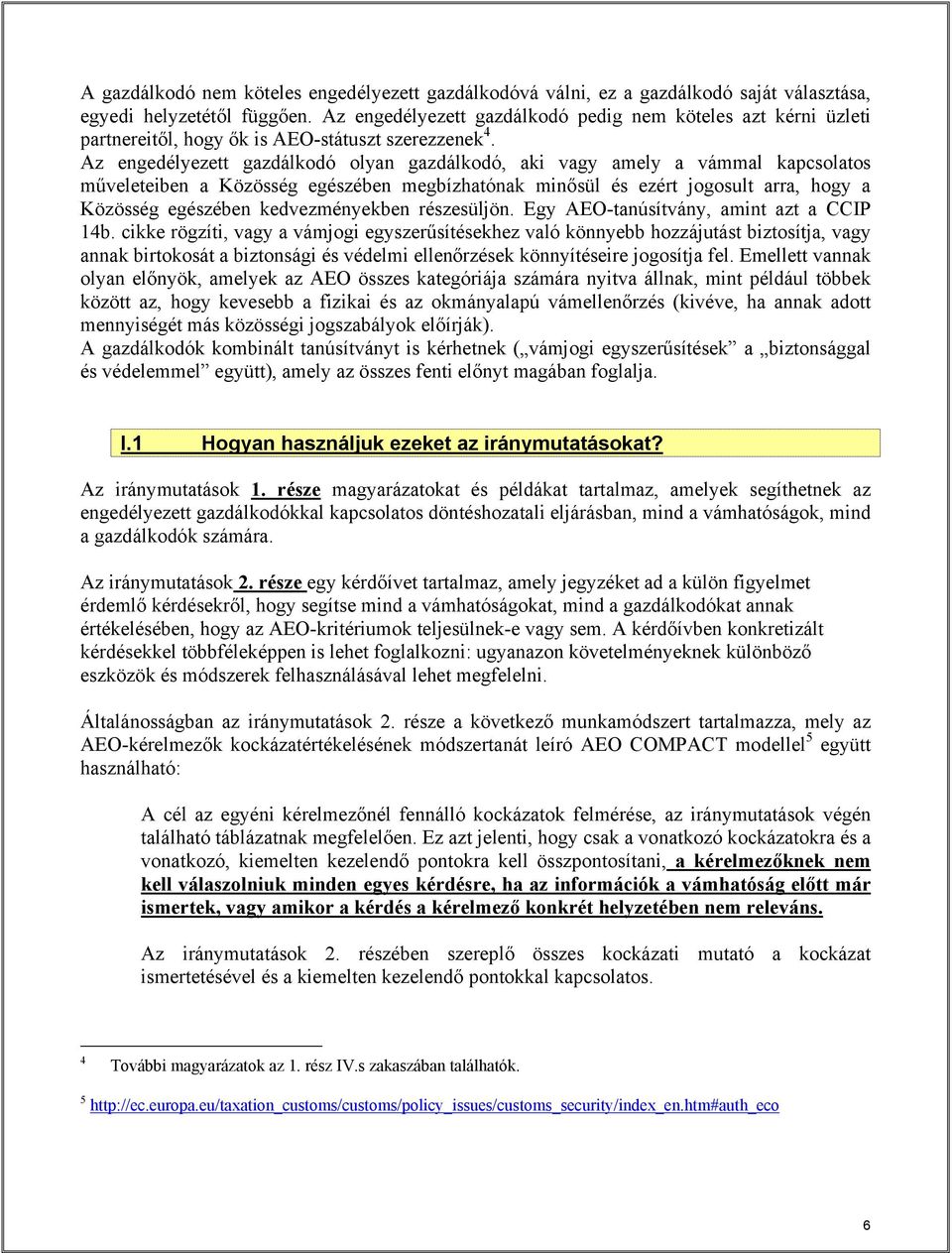 Az engedélyezett gazdálkodó olyan gazdálkodó, aki vagy amely a vámmal kapcsolatos műveleteiben a Közösség egészében megbízhatónak minősül és ezért jogosult arra, hogy a Közösség egészében