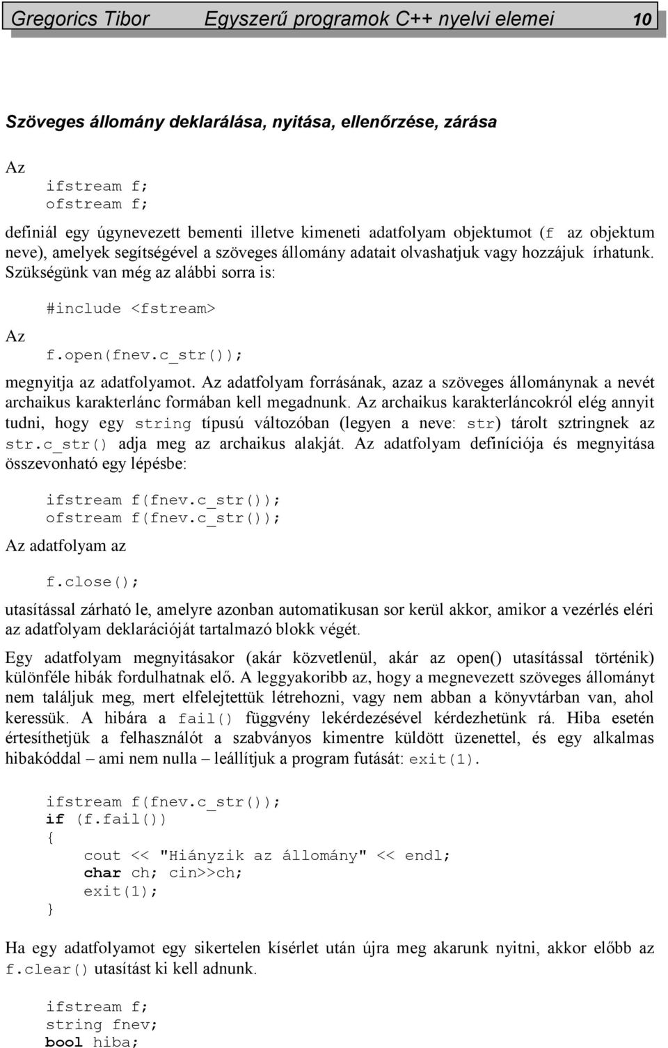 open(fnev.c_str()); megnyitja az adatfolyamot. Az adatfolyam forrásának, azaz a szöveges állománynak a nevét archaikus karakterlánc formában kell megadnunk.