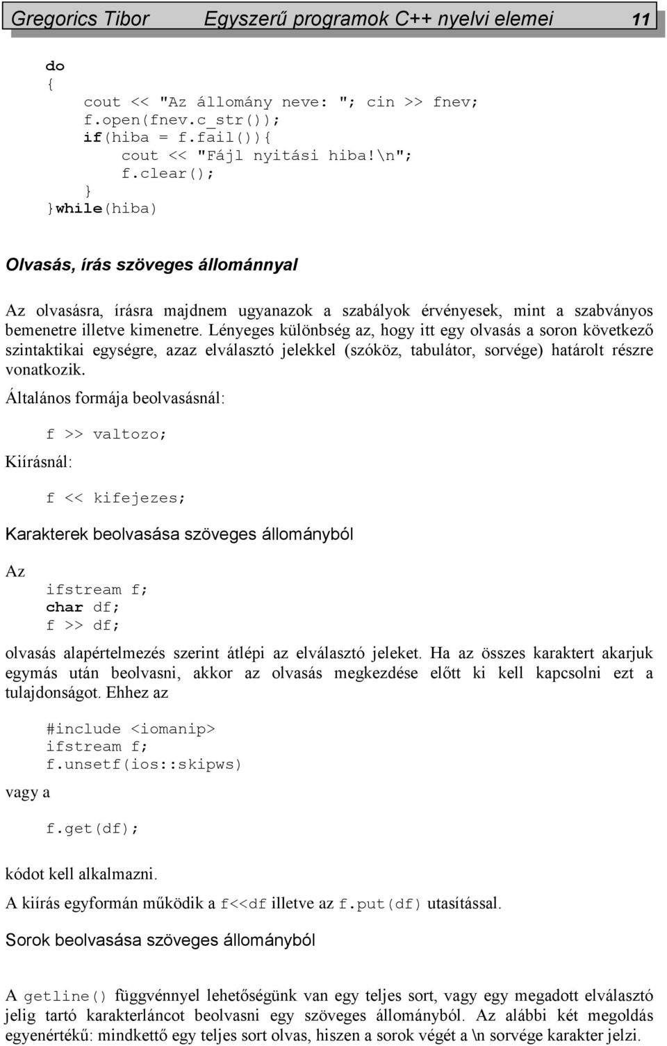 Lényeges különbség az, hogy itt egy olvasás a soron következő szintaktikai egységre, azaz elválasztó jelekkel (szóköz, tabulátor, sorvége) határolt részre vonatkozik.