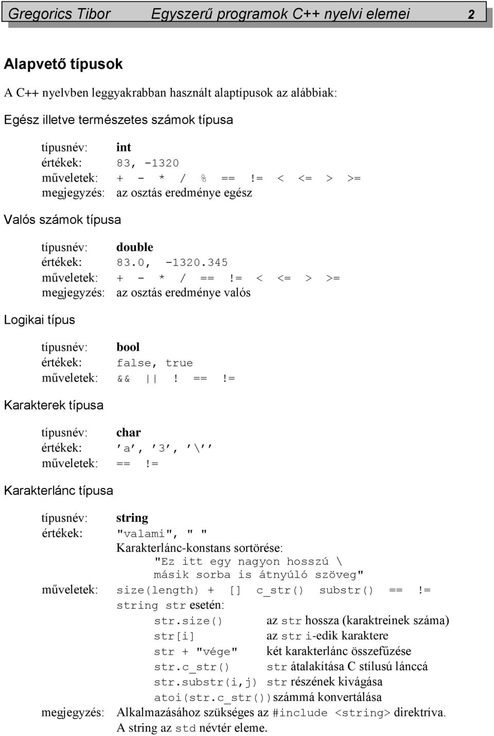 = < <= > >= megjegyzés: az osztás eredménye valós Logikai típus típusnév: bool értékek: false, true műveletek: &&! ==!= Karakterek típusa típusnév: char értékek: a, 3, \ műveletek: ==!