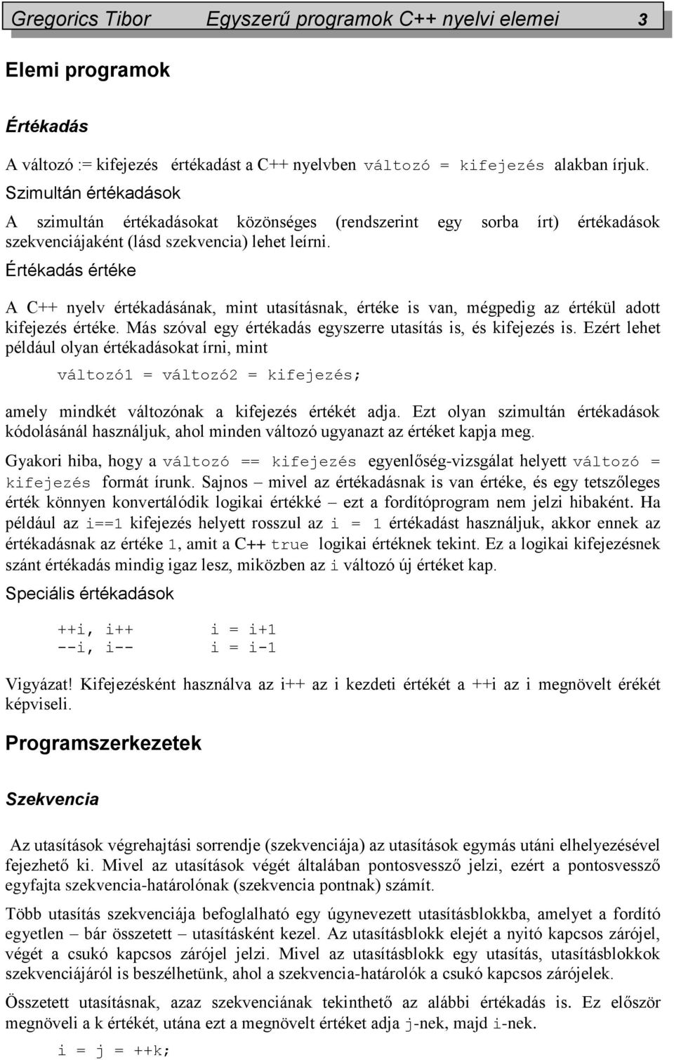 Értékadás értéke A C++ nyelv értékadásának, mint utasításnak, értéke is van, mégpedig az értékül adott kifejezés értéke. Más szóval egy értékadás egyszerre utasítás is, és kifejezés is.