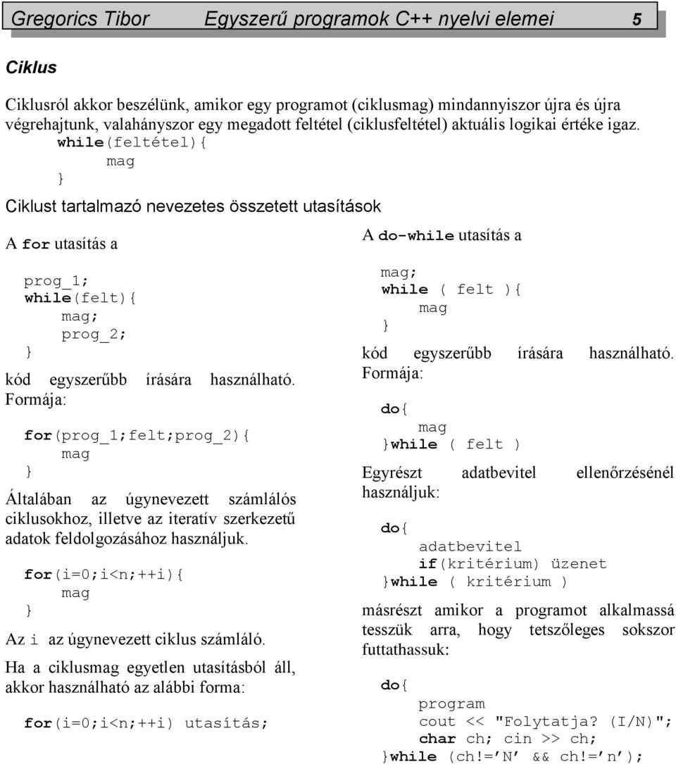 while(feltétel){ mag Ciklust tartalmazó nevezetes összetett utasítások A for utasítás a prog_1; while(felt){ mag; prog_2; kód egyszerűbb írására használható.