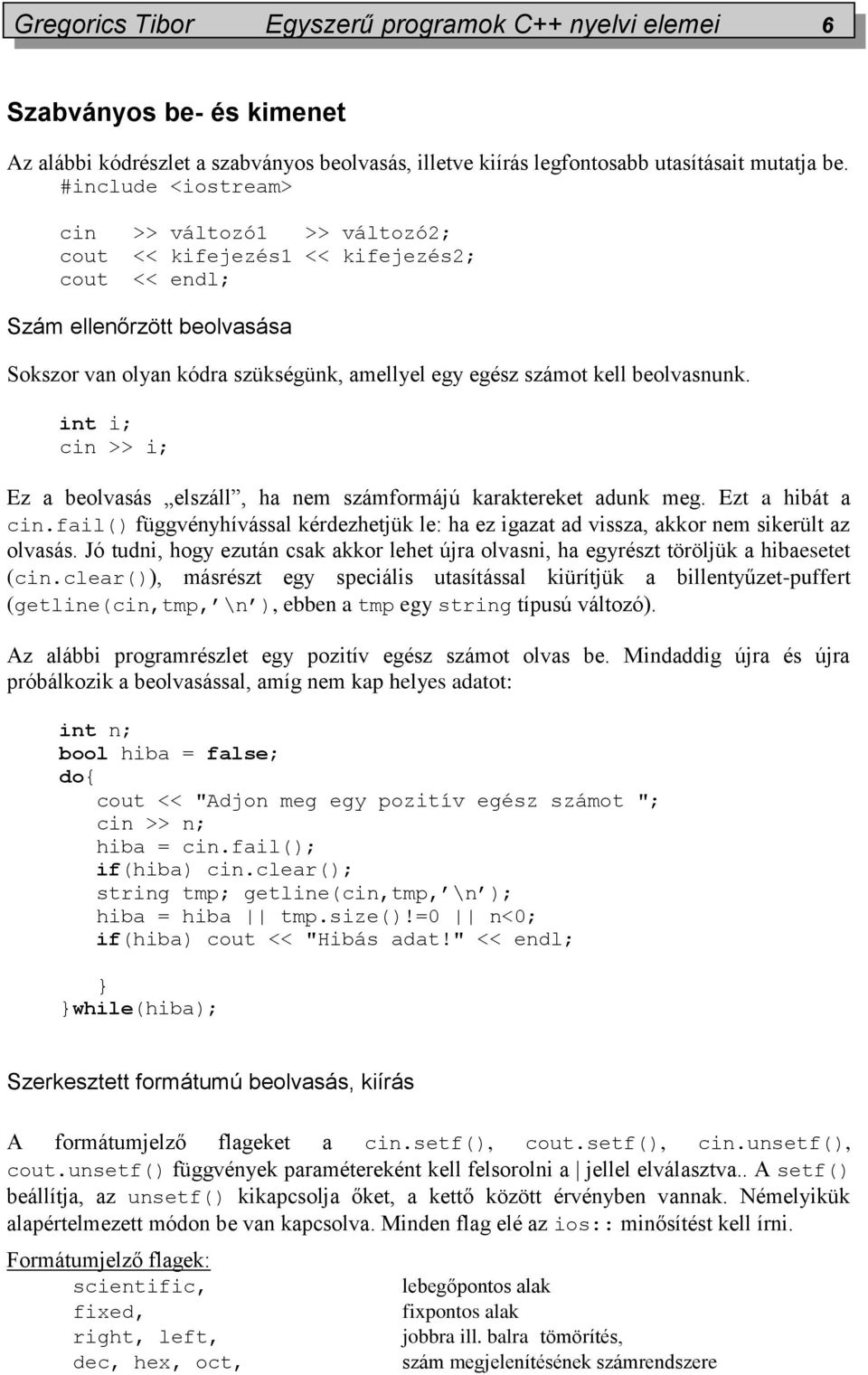 beolvasnunk. int i; cin >> i; Ez a beolvasás elszáll, ha nem számformájú karaktereket adunk meg. Ezt a hibát a cin.