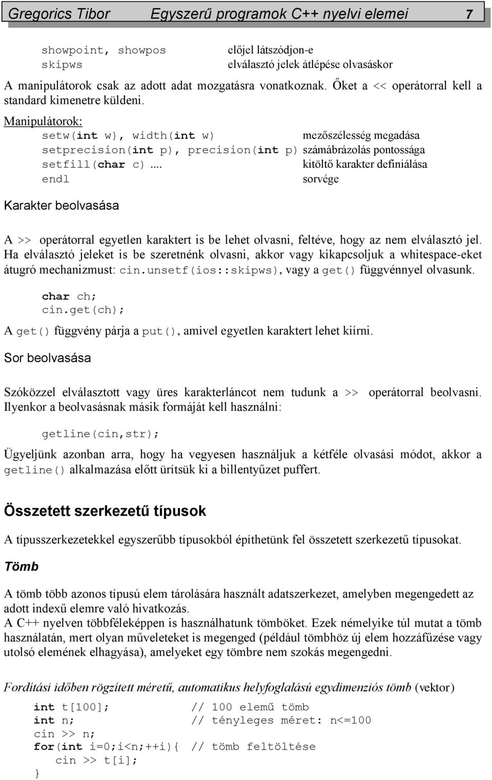 .. kitöltő karakter definiálása endl sorvége Karakter beolvasása A >> operátorral egyetlen karaktert is be lehet olvasni, feltéve, hogy az nem elválasztó jel.