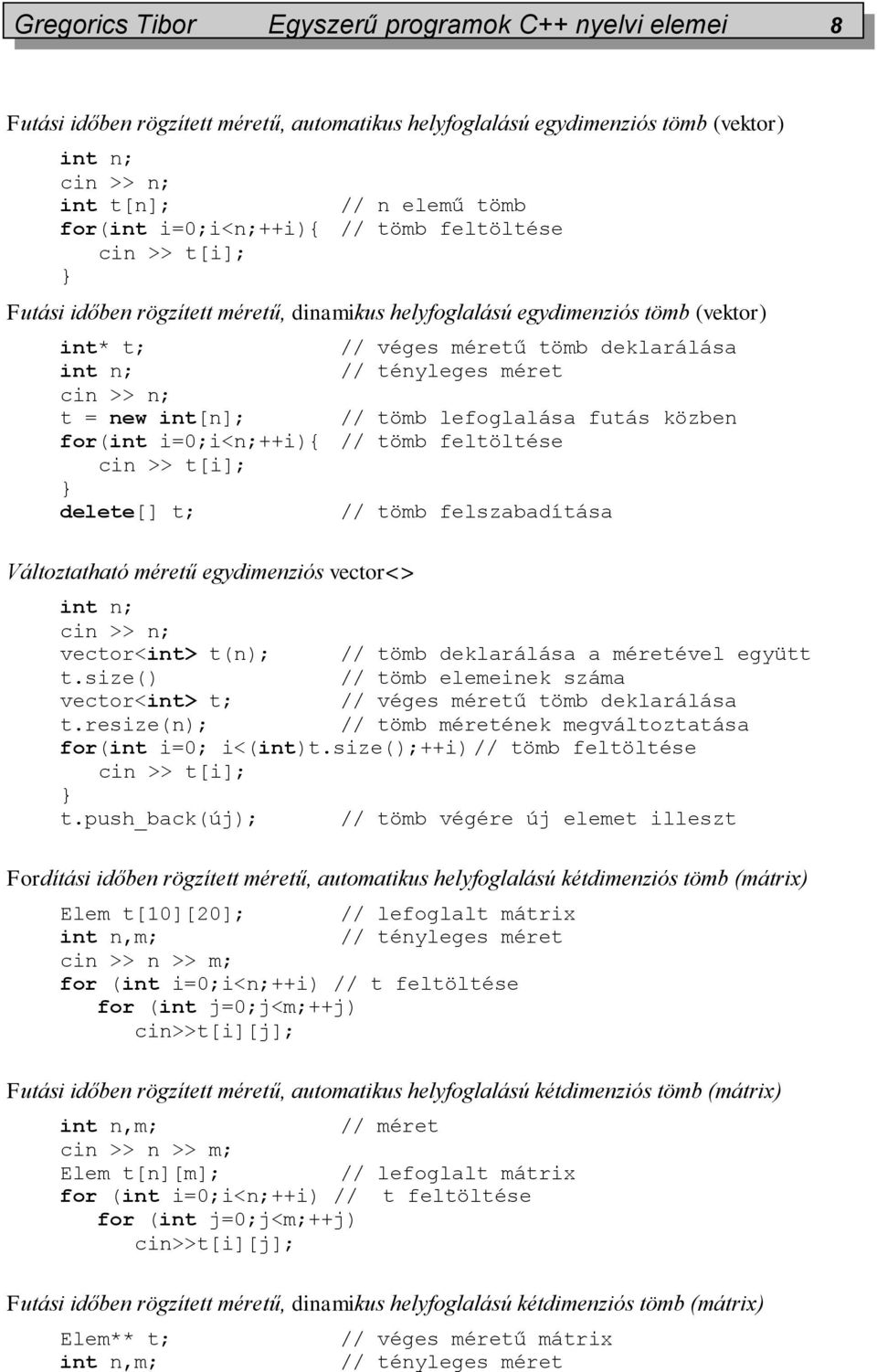 feltöltése cin >> t[i]; delete[] t; Változtatható méretű egydimenziós vector<> int n; cin >> n; vector<int> t(n); t.