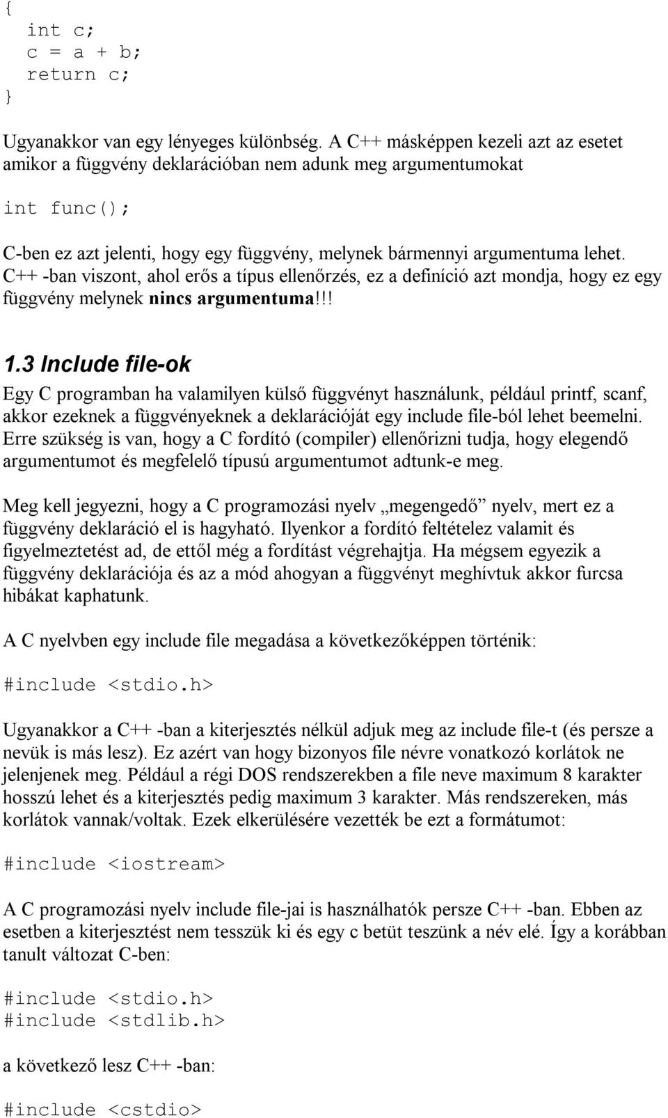 C++ -ban viszont, ahol erős a típus ellenőrzés, ez a definíció azt mondja, hogy ez egy függvény melynek nincs argumentuma!!! 1.