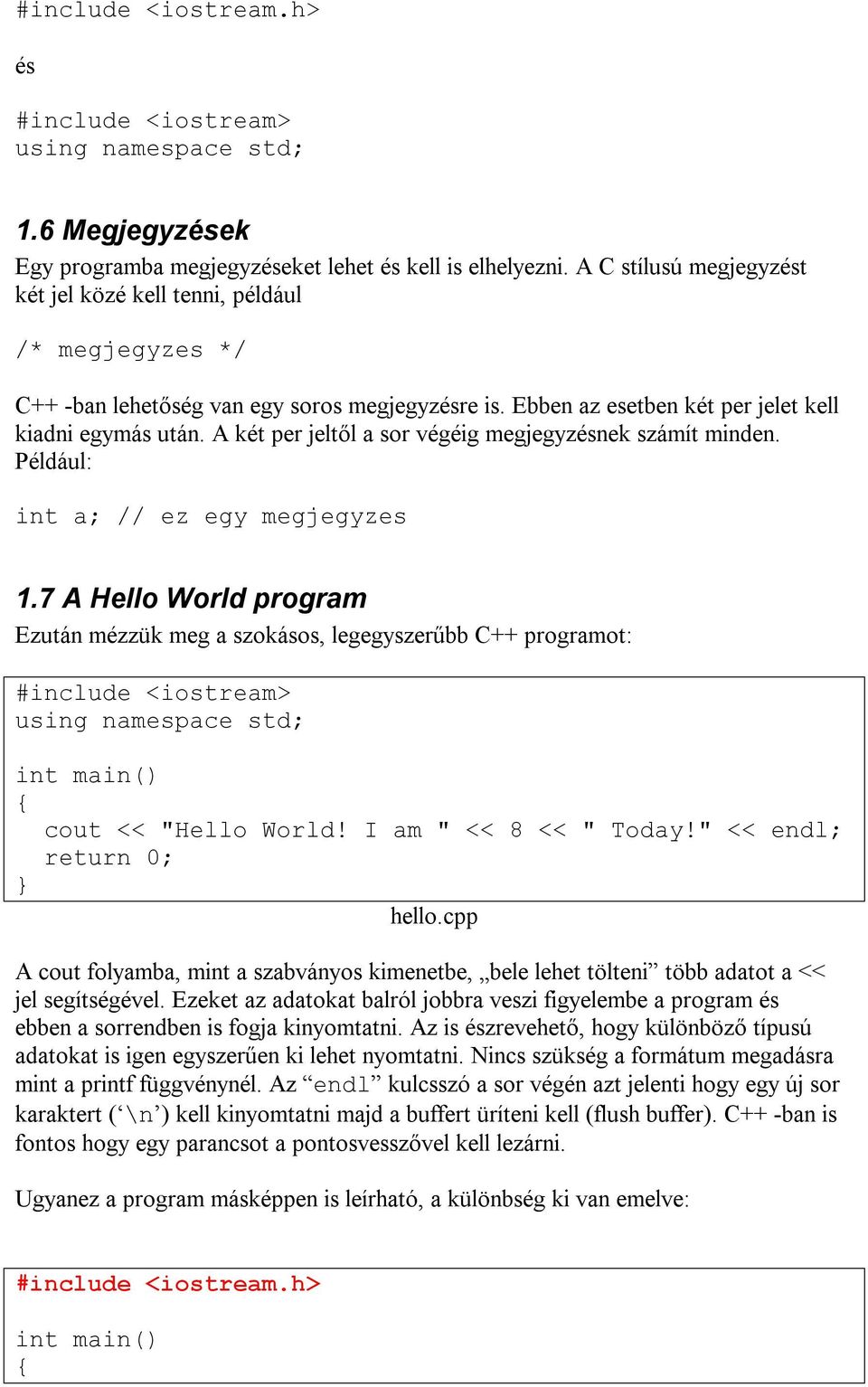 A két per jeltől a sor végéig megjegyzésnek számít minden. Például: int a; // ez egy megjegyzes 1.