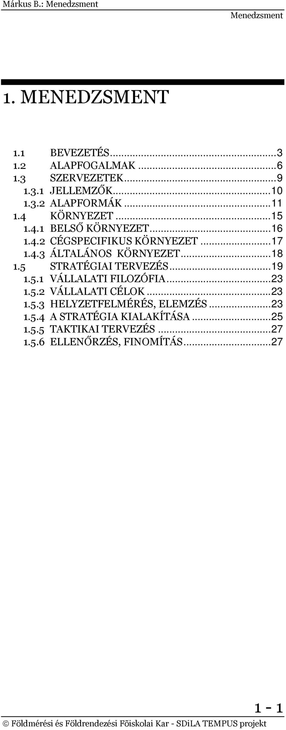 ..18 1.5 STRATÉGIAI TERVEZÉS...19 1.5.1 VÁLLALATI FILOZÓFIA...23 1.5.2 VÁLLALATI CÉLOK...23 1.5.3 HELYZETFELMÉRÉS, ELEMZÉS.