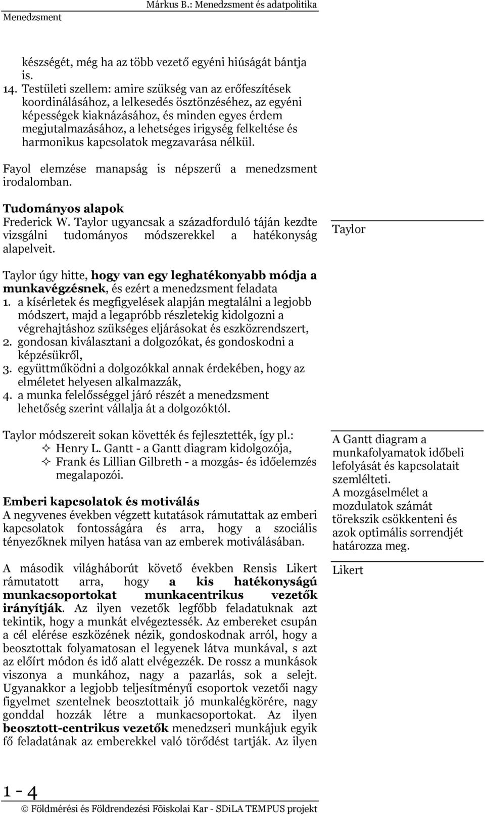 felkeltése és harmonikus kapcsolatok megzavarása nélkül. Fayol elemzése manapság is népszerű a menedzsment irodalomban. Tudományos alapok Frederick W.