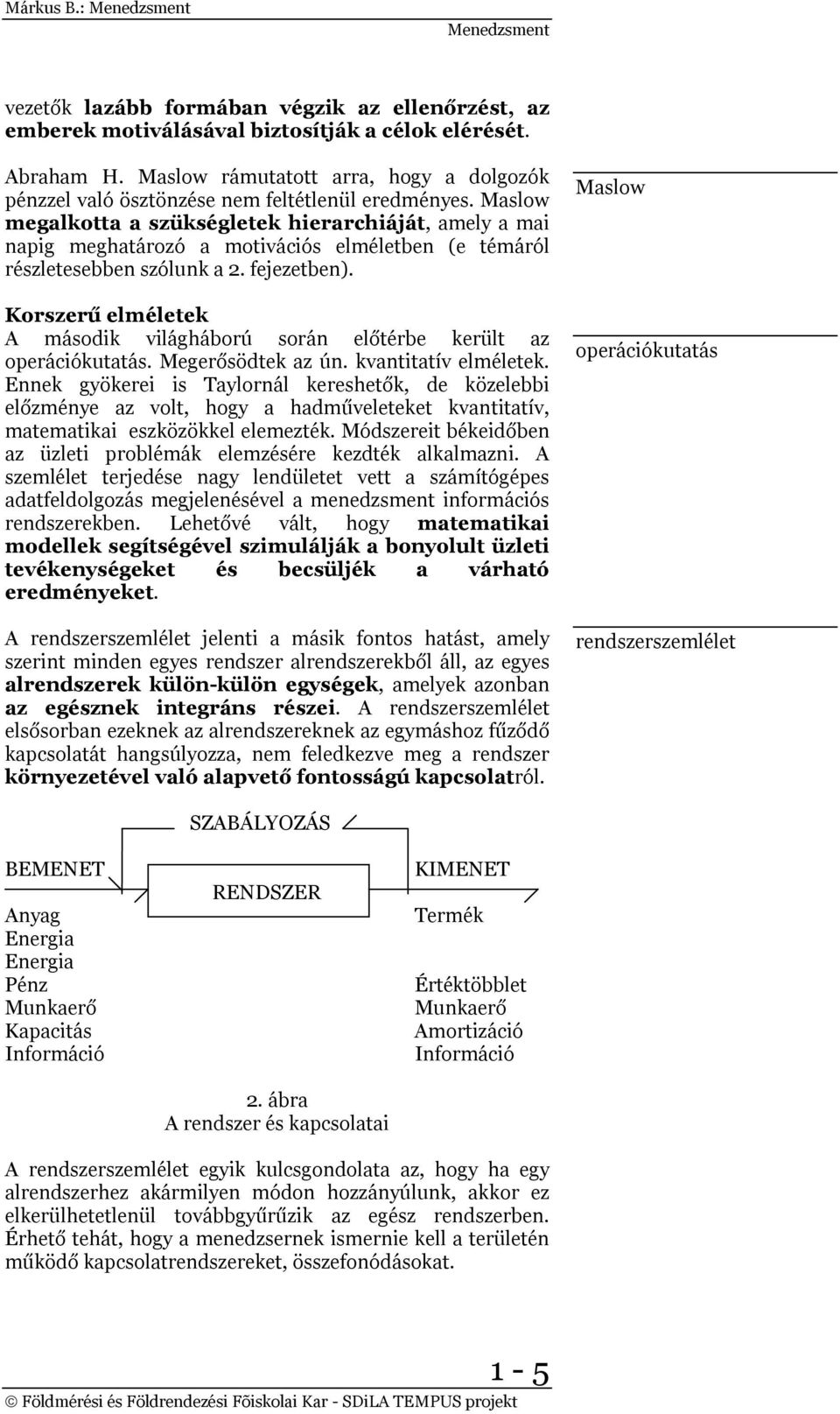 Maslow megalkotta a szükségletek hierarchiáját, amely a mai napig meghatározó a motivációs elméletben (e témáról részletesebben szólunk a 2. fejezetben).