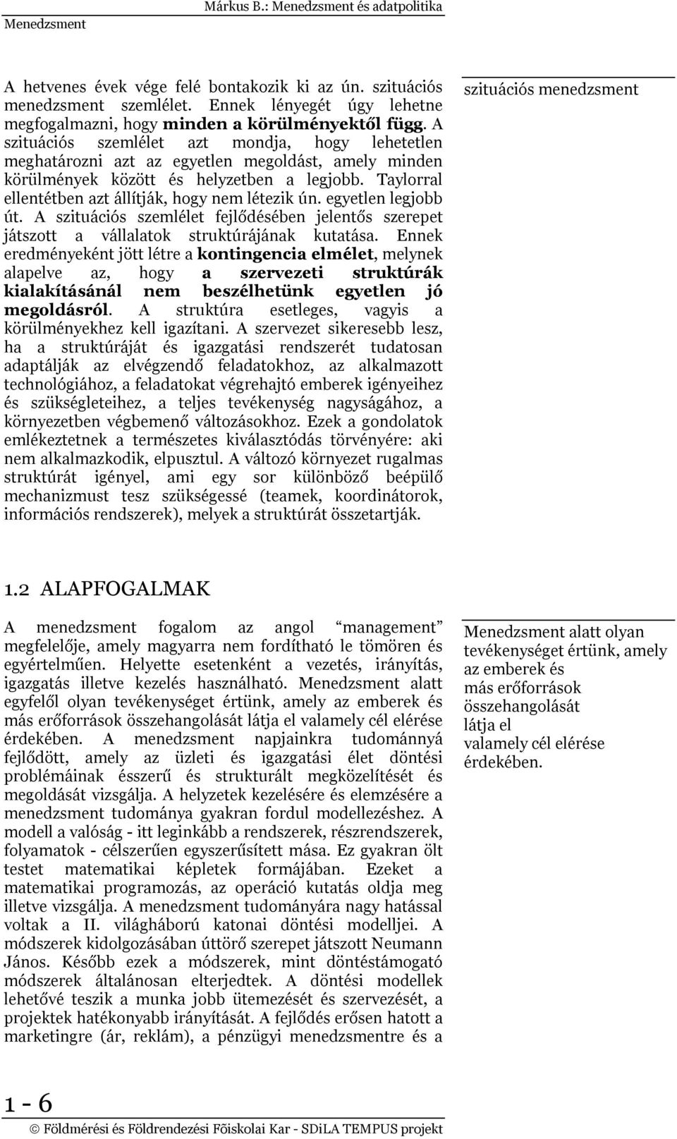 A szituációs szemlélet azt mondja, hogy lehetetlen meghatározni azt az egyetlen megoldást, amely minden körülmények között és helyzetben a legjobb.