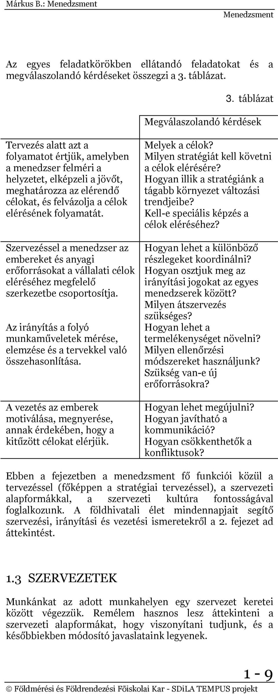 táblázat Megválaszolandó kérdések Tervezés alatt azt a folyamatot értjük, amelyben a menedzser felméri a helyzetet, elképzeli a jövőt, meghatározza az elérendő célokat, és felvázolja a célok