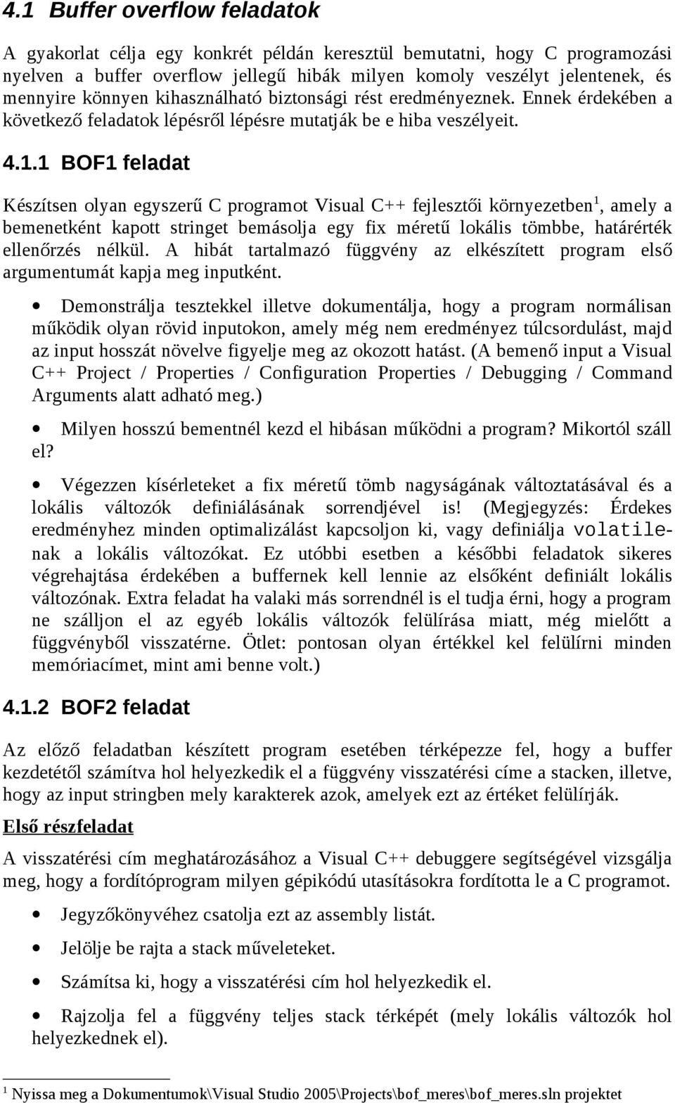 1 BOF1 feladat Készítsen olyan egyszerű C programot Visual C++ fejlesztői környezetben 1, amely a bemenetként kapott stringet bemásolja egy fix méretű lokális tömbbe, határérték ellenőrzés nélkül.